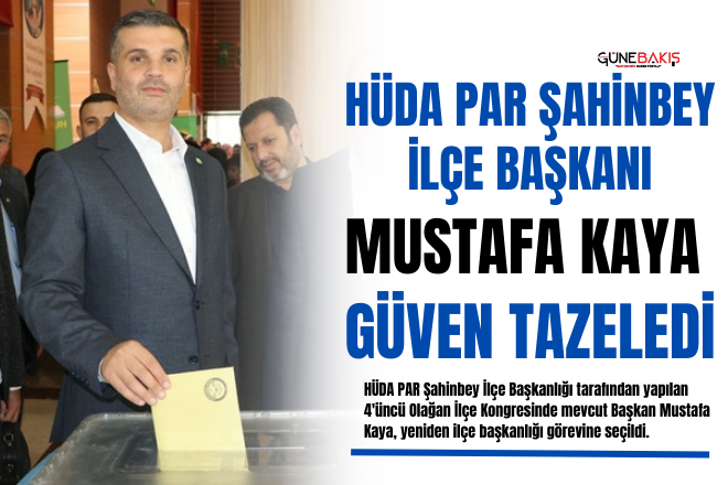 HÜDA PAR Şahinbey İlçe Başkanı Mustafa Kaya güven tazeledi